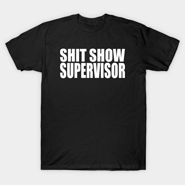 SHIT SHOW SUPERVISOR T-Shirt by YourLuckyTee